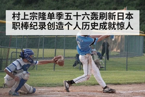 村上宗隆单季五十六轰刷新日本职棒纪录创造个人历史成就惊人